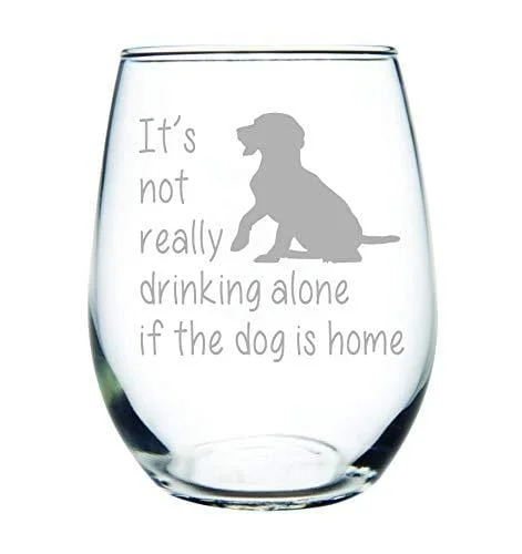 Heavy-duty acrylic tumblers-C M It's not really drinking alone if the dog is home stemless wine glass, 15 oz. Perfect Dog Lover Gift for him or her (dog) - Laser Engraved